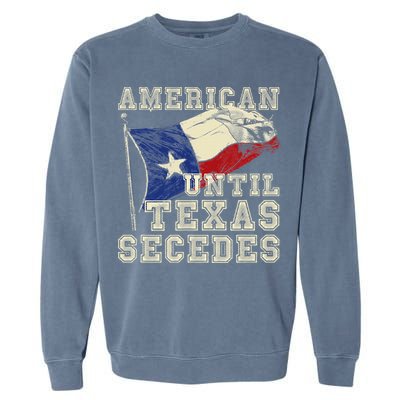 American Until Texas Secedes Texas Garment-Dyed Sweatshirt