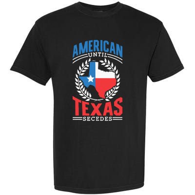 American Until Texas Secedes Sayings Patriotic Texan Pride Garment-Dyed Heavyweight T-Shirt