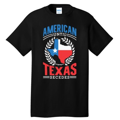 American Until Texas Secedes Sayings Patriotic Texan Pride Tall T-Shirt