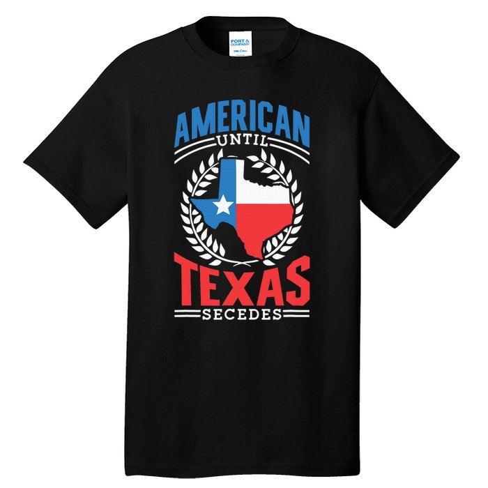 American Until Texas Secedes Sayings Patriotic Texan Pride Tall T-Shirt