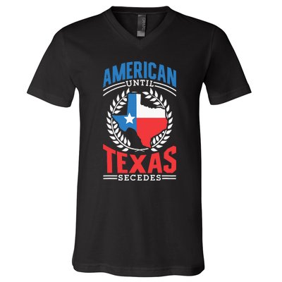 American Until Texas Secedes Sayings Patriotic Texan Pride V-Neck T-Shirt