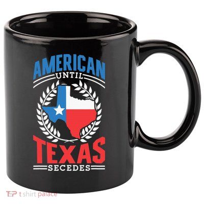 American Until Texas Secedes Sayings Patriotic Texan Pride 11oz C Handle Ceramic Mug