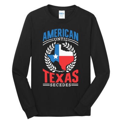 American Until Texas Secedes Sayings Patriotic Texan Pride Tall Long Sleeve T-Shirt