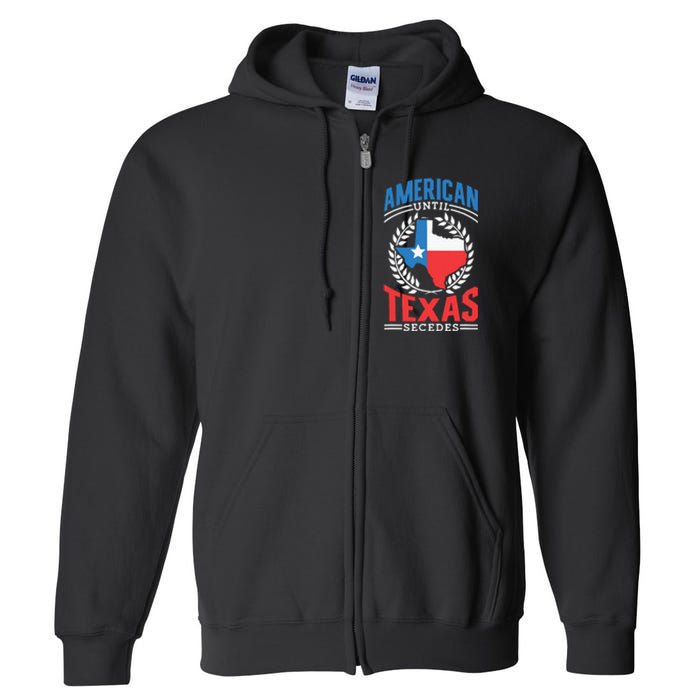 American Until Texas Secedes Sayings Patriotic Texan Pride Full Zip Hoodie