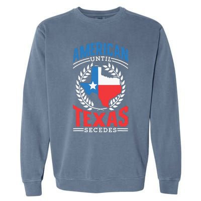 American Until Texas Secedes Sayings Patriotic Texan Pride Garment-Dyed Sweatshirt