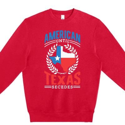 American Until Texas Secedes Sayings Patriotic Texan Pride Premium Crewneck Sweatshirt