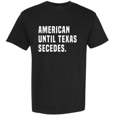 American Until Texas Secedes Funny Native Texan Garment-Dyed Heavyweight T-Shirt