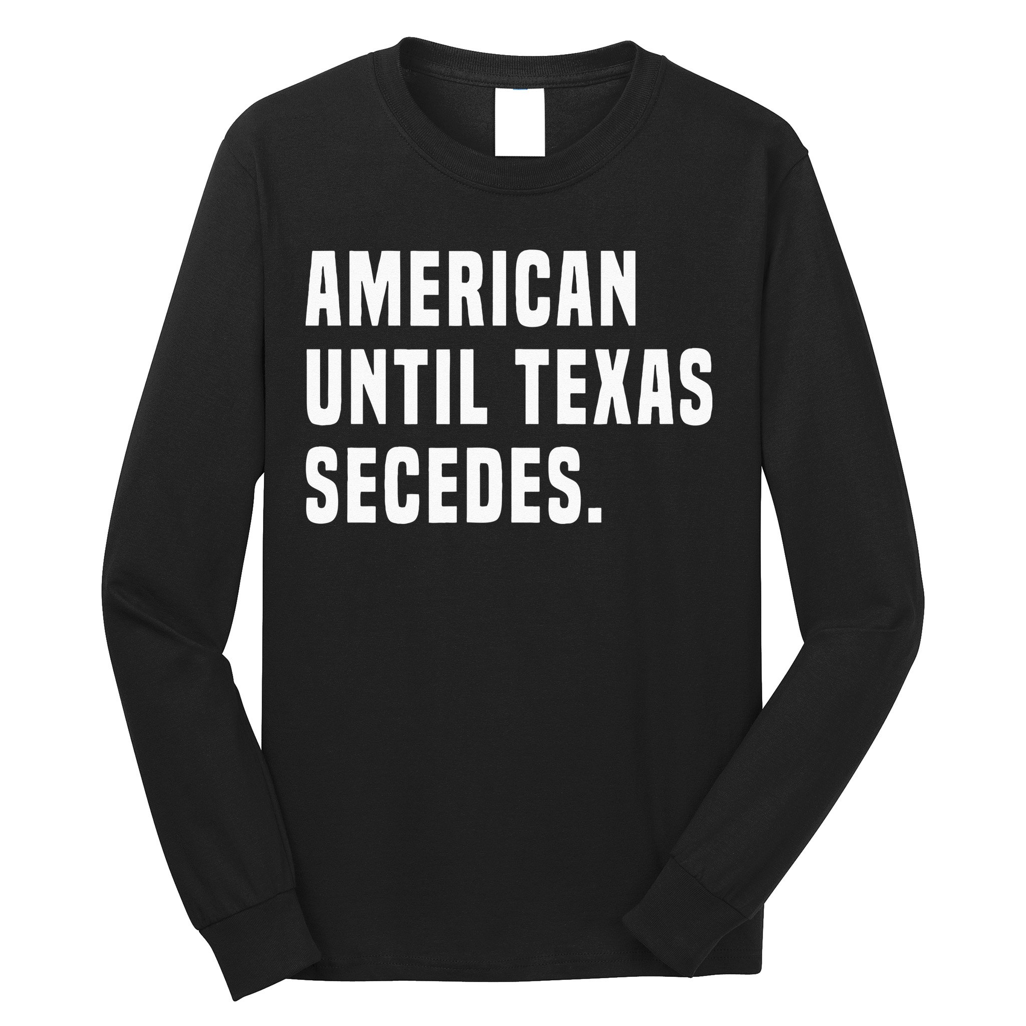 American Until Texas Secedes Funny Native Texan Long Sleeve Shirt