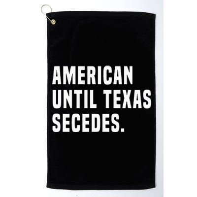 American Until Texas Secedes Funny Native Texan Platinum Collection Golf Towel