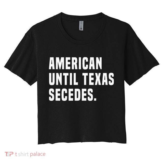 American Until Texas Secedes Funny Native Texan Crop Top