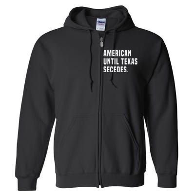 American Until Texas Secedes Funny Native Texan Full Zip Hoodie