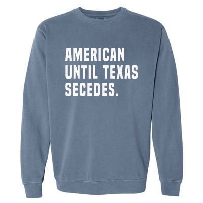 American Until Texas Secedes Funny Native Texan Garment-Dyed Sweatshirt