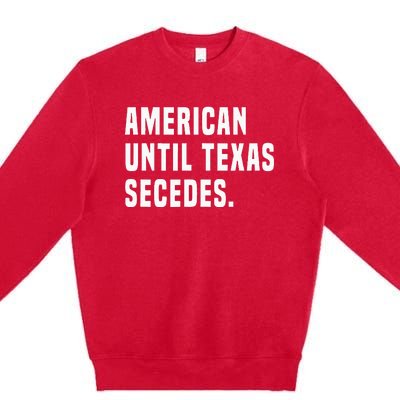 American Until Texas Secedes Funny Native Texan Premium Crewneck Sweatshirt