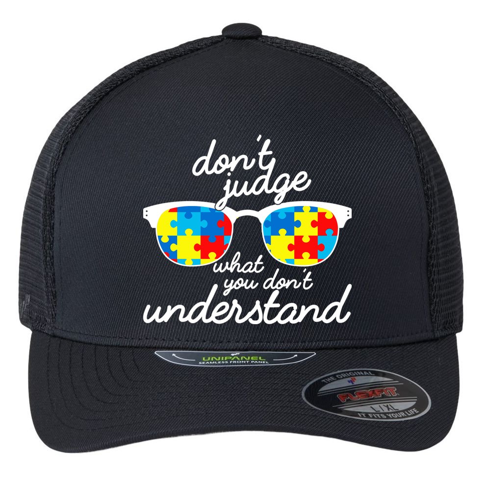 Autism Don't Judge What You Don't Understand Flexfit Unipanel Trucker Cap