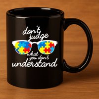 Autism Don't Judge What You Don't Understand 11oz C Handle Ceramic Mug