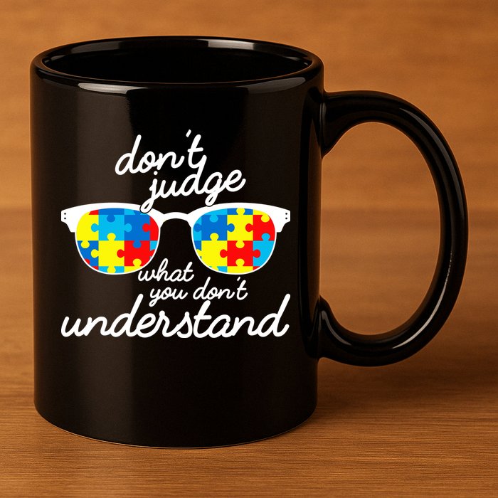 Autism Don't Judge What You Don't Understand 11oz C Handle Ceramic Mug