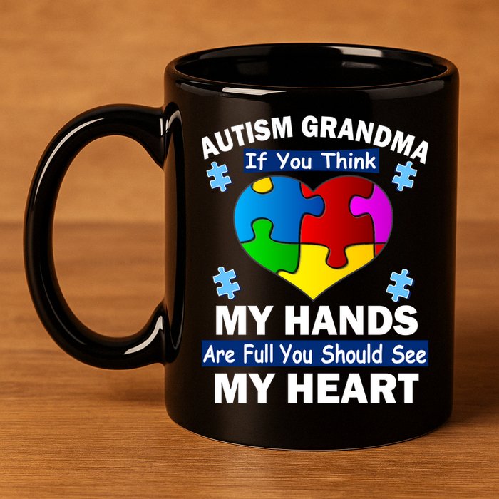 Autism Grandma My Hands Are Full You Should See My Heart 11oz C Handle Ceramic Mug