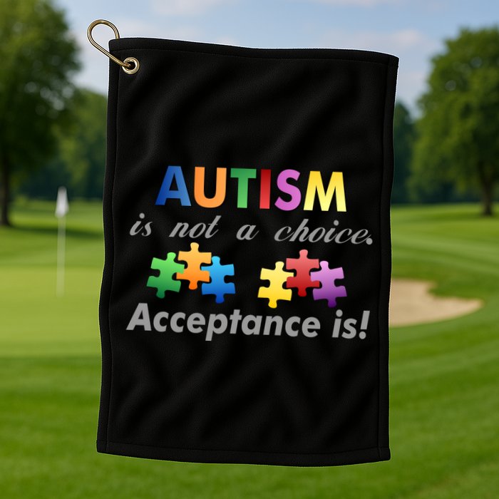 Autism I Not A Choice Acceptance Is Golf Towel
