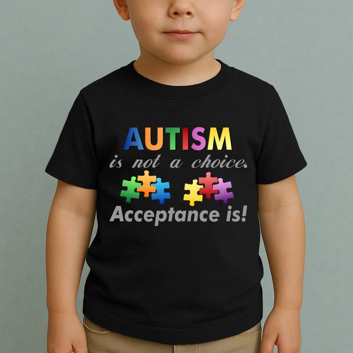 Autism I Not A Choice Acceptance Is Toddler T-Shirt