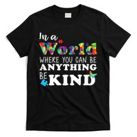 Autism In A World Where You Can Be Anything Be Kind T-Shirt