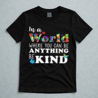 Autism In A World Where You Can Be Anything Be Kind T-Shirt