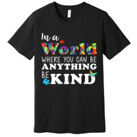 Autism In A World Where You Can Be Anything Be Kind Premium T-Shirt