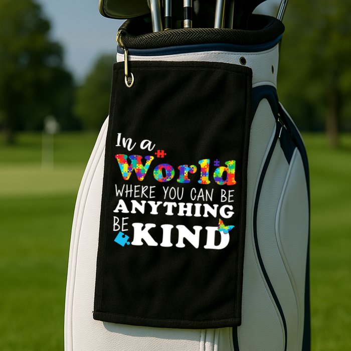 Autism In A World Where You Can Be Anything Be Kind Golf Towel