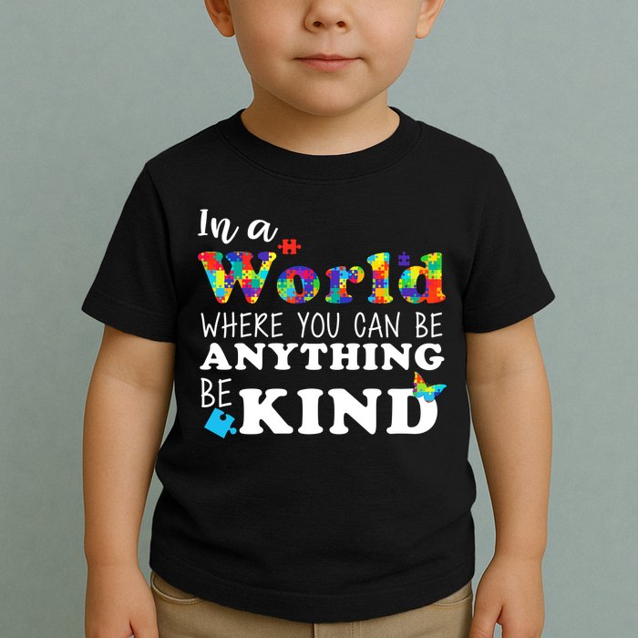 Autism In A World Where You Can Be Anything Be Kind Toddler T-Shirt