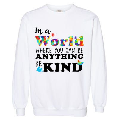 Autism In A World Where You Can Be Anything Be Kind Garment-Dyed Sweatshirt