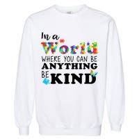 Autism In A World Where You Can Be Anything Be Kind Garment-Dyed Sweatshirt