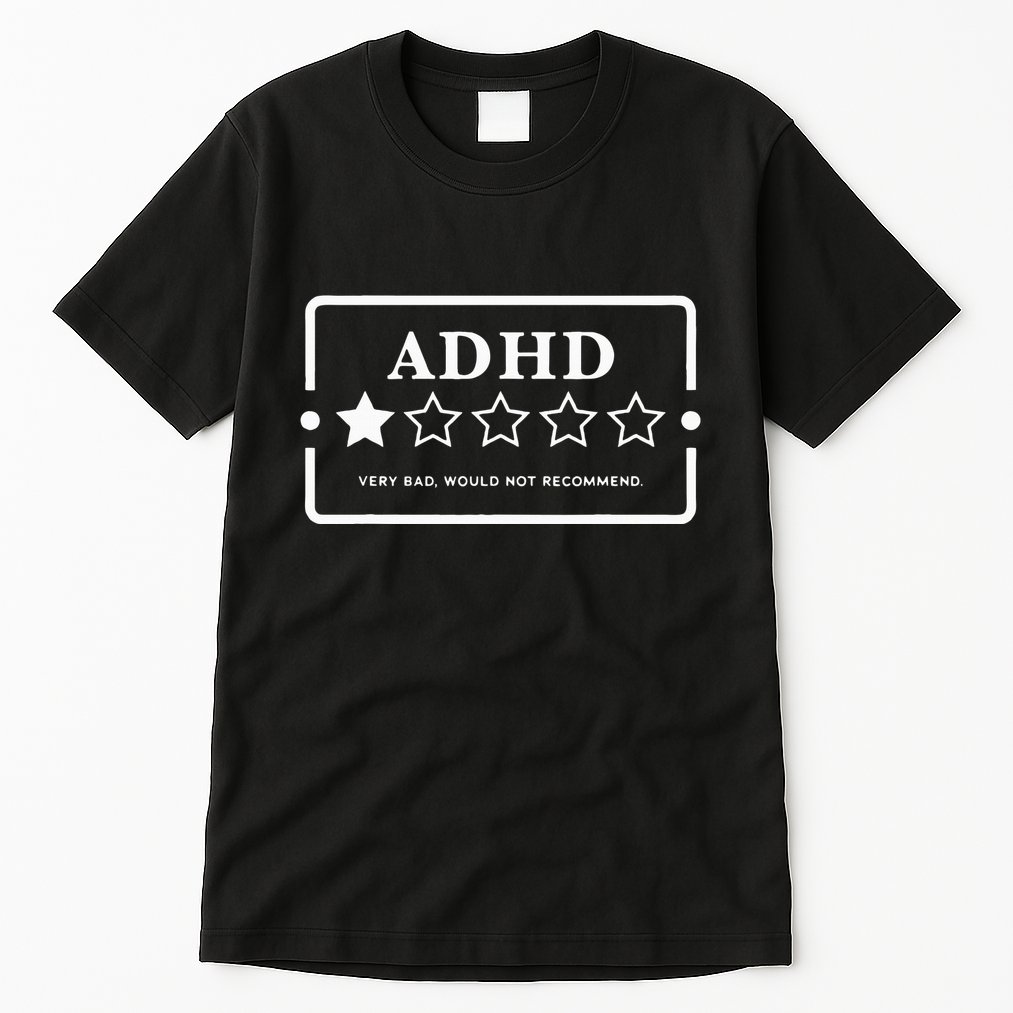 Adhd Very Bad Would Not Recommend Adhd Awareness Adulting Tall T-Shirt