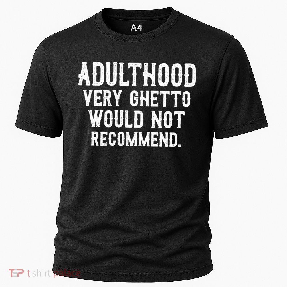 Adulthood Very Ghetto Would Not Recommend Funny Performance Shirt