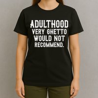 Adulthood Very Ghetto Would Not Recommend Funny T-Shirt