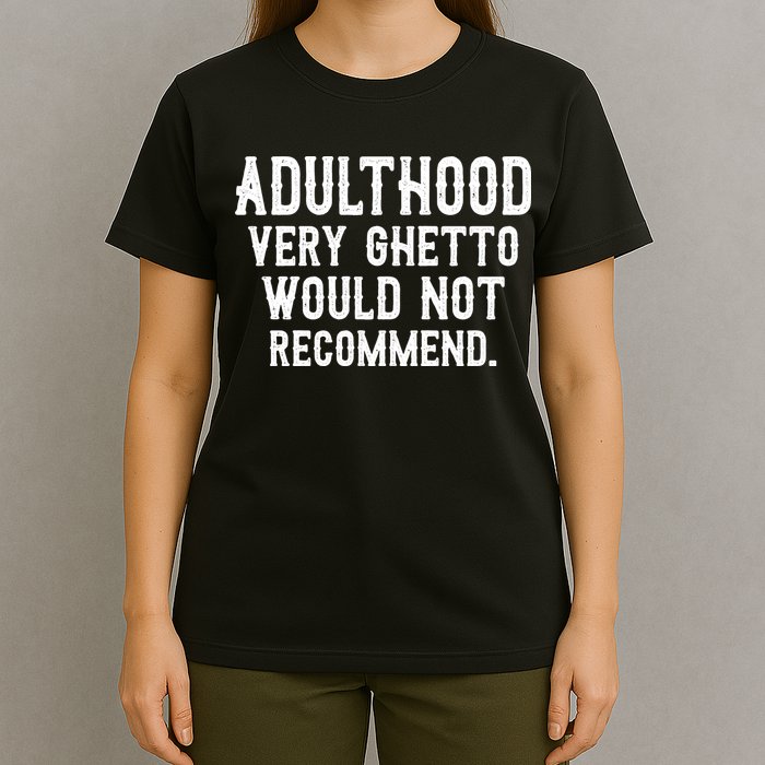 Adulthood Very Ghetto Would Not Recommend Funny T-Shirt
