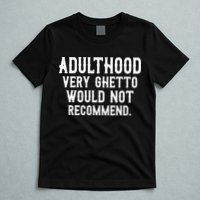 Adulthood Very Ghetto Would Not Recommend Funny T-Shirt