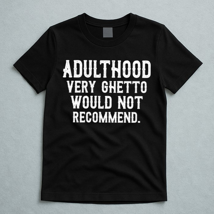 Adulthood Very Ghetto Would Not Recommend Funny T-Shirt