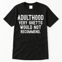 Adulthood Very Ghetto Would Not Recommend Funny Tall T-Shirt