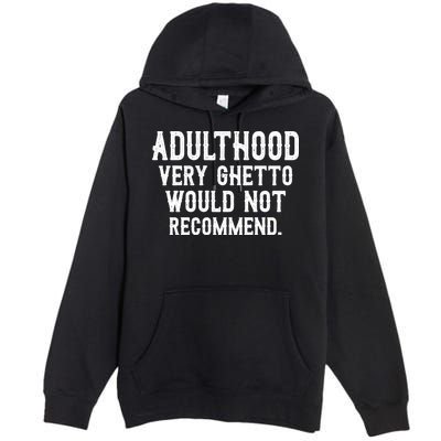 Adulthood Very Ghetto Would Not Recommend Funny Premium Pullover Hoodie