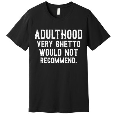 Adulthood Very Ghetto Would Not Recommend Funny Premium T-Shirt