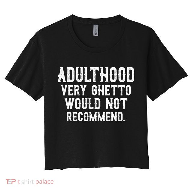 Adulthood Very Ghetto Would Not Recommend Funny Crop Top