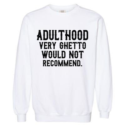 Adulthood Very Ghetto Would Not Recommend Funny Garment-Dyed Sweatshirt