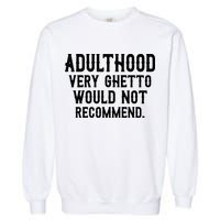 Adulthood Very Ghetto Would Not Recommend Funny Garment-Dyed Sweatshirt
