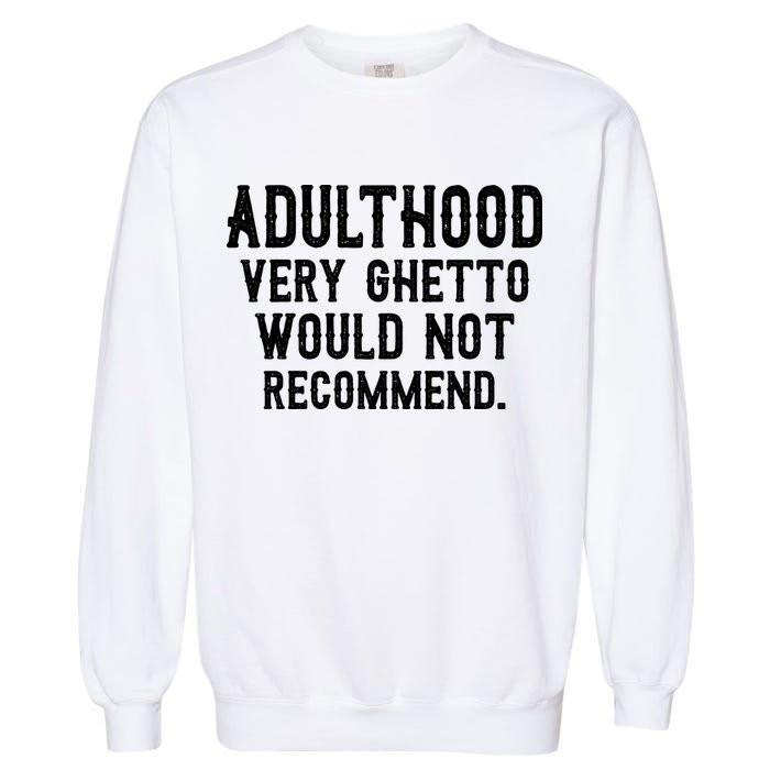 Adulthood Very Ghetto Would Not Recommend Funny Garment-Dyed Sweatshirt