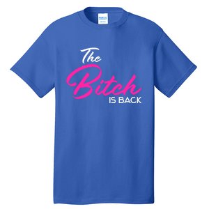 Adult Vulgar Saying The Bitch Is Back Best Friend Love Gift Funny Gift Tall T-Shirt