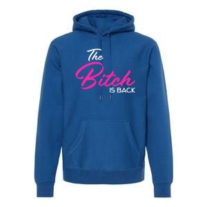 Adult Vulgar Saying The Bitch Is Back Best Friend Love Gift Funny Gift Premium Hoodie