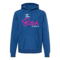 Adult Vulgar Saying The Bitch Is Back Best Friend Love Gift Funny Gift Premium Hoodie