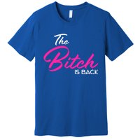 Adult Vulgar Saying The Bitch Is Back Best Friend Love Gift Funny Gift Premium T-Shirt