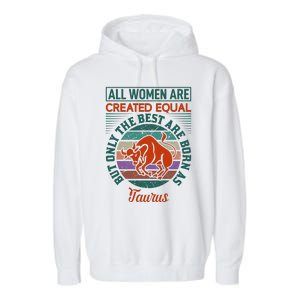 All Women Are Created Equal But The Best Are Born As Taurus Garment-Dyed Fleece Hoodie