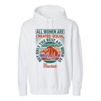 All Women Are Created Equal But The Best Are Born As Taurus Garment-Dyed Fleece Hoodie