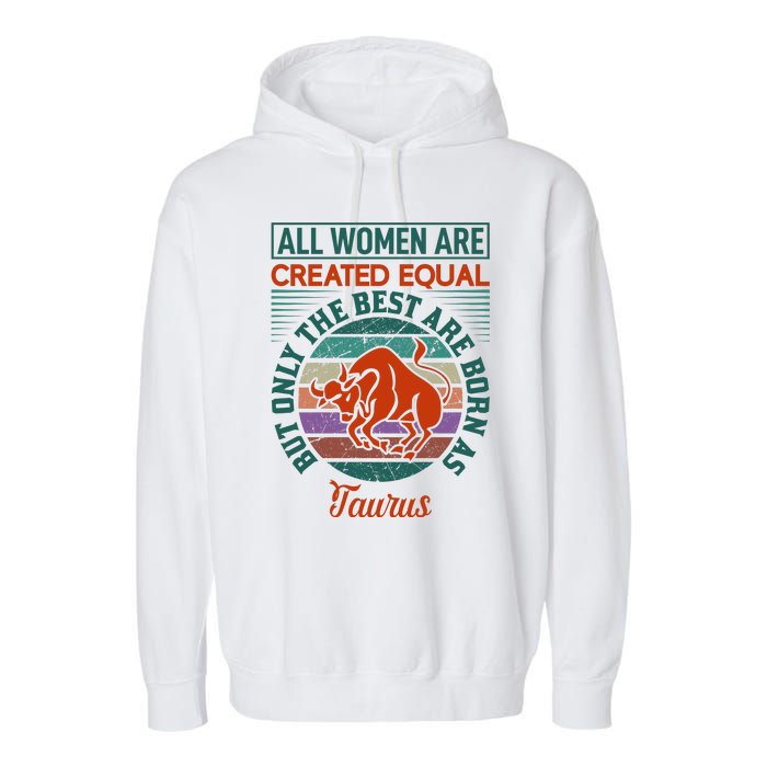 All Women Are Created Equal But The Best Are Born As Taurus Garment-Dyed Fleece Hoodie